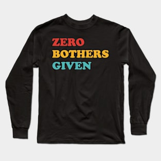 Zero Bothers Given Long Sleeve T-Shirt